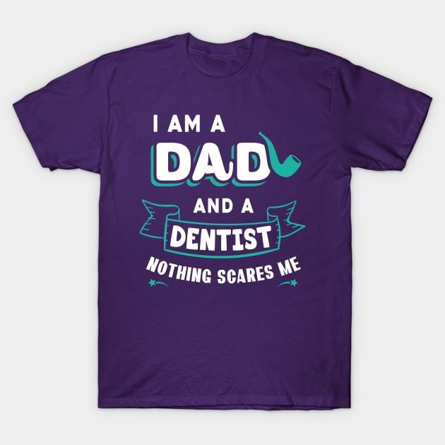 I'm A Dad And A Dentist Nothing Scares Me T-Shirt by Parrot Designs